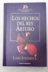 Los hechos del Rey Arturo y sus nobles caballeros segn la obra de sir Thomas Malory y otras fuentes / John Steinbeck