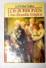 Los Borbones una dinastía trágica / José Antonio Vidal Sales