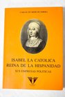 Isabel la Catolica reina de la hispanidad sus empresas politicas / Carlos de Meer de Ribera