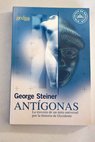 Antgonas la travesa de un mito universal por la historia de Occidente / George Steiner