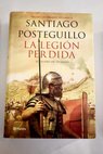 La legión perdida / Santiago Posteguillo