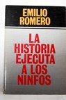 La historia ejecuta a los ninfos / Emilio Romero
