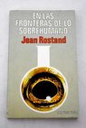 En las fronteras de lo sobrehumano / Jean Rostand