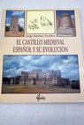 El castillo medieval español y su evolución / Jorge Jiménez Esteban