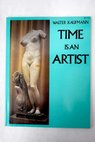 Time is an artist photographs and text / Walter Arnold Kaufmann