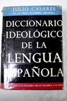 Diccionario ideolgico de la lengua espaola desde la idea a la palabra desde la palabra a la idea / Julio Casares