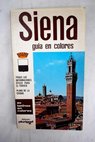 Siena y alrededores nueva guía artística ilustrada en colores todas las informaciones útiles para el turista / Loretta Santini