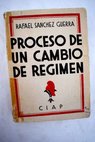 Proceso de un cambio de régimen historia y murmuración / Rafael Sánchez Guerra