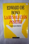 La revolución positiva 5 principios básicos / Edward De Bono