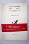 Caligrafía del fuego la poesía de Pere Gimferrer 1962 2001 / José Luis Rey