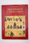 Arqueólogos o anticuarios historia antigua de la arqueología en la América española / José Alcina Franch