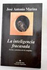 La inteligencia fracasada teoría y práctica de la estupidez / José Antonio Marina