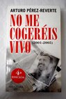 No me cogeris vivo 2001 2005 / Arturo Prez Reverte
