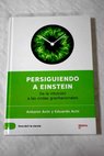 Persiguiendo a Einstein de la intuicin a las ondas gravitatorias / Acn Antonio Acn Eduardo