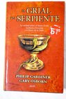 El grial y la serpiente la verdad sobre el Santo Grial la Piedra Filosofal y el elixir de la vida / Philip Gardiner