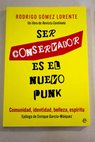 Ser conservador es el nuevo punk comunidad identidad belleza espíritu / Rodrigo Gómez Lorente