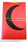 El islam historia presente futuro / Hans Kung