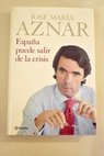 Espaa puede salir de la crisis / Jos Mara Aznar