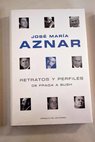 Retratos y perfiles de Fraga a Bush / José María Aznar