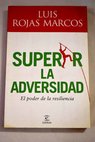 Superar la adversidad el poder de la resiliencia / Luis Rojas Marcos
