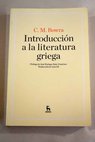 Introducción a la literatura griega prólogo de José Enrique Ruiz Domenec traducción de Luis Gil / C M Bowra