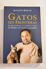 Gatos sin fronteras andanza y fortunas de Remo un gato callejero / Antonio Burgos