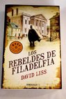 Los rebeldes de Filadelfia / David Liss
