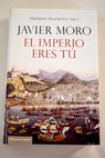 El imperio eres t / Javier Moro