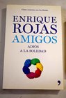 Amigos adis a la soledad / Enrique Rojas