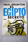 El Egipto secreto / Paul Brunton