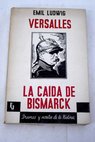 Versalles Pieza en cinco actos La caída de Bismarck pieza en tres actos / Emil Ludwig