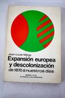 Expansión europea y descolonización de 1870 a nuestros días / Jean Louis Miege
