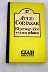 El perseguidor y otros relatos / Julio Cortzar