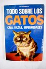 Todo sobre los gatos cría razas enfermedades / Luis Peñarroya
