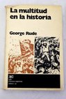 La multitud en la historia Estudio de los disturbios populares en Francia e Inglaterra 1730 1848 / George Rudé