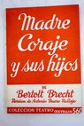 Madre Coraje y sus hijos Una crnica de la guerra de los Treinta Aos / Bertolt Brecht