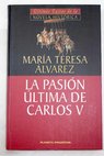 La pasin ltima de Carlos V / Mara Teresa lvarez