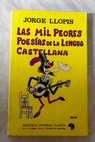 Las mil peores poesías de la lengua castellana / Jorge Llopis