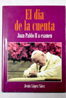 El día de la cuenta Juan Pablo II a examen / Jesús López Sáez