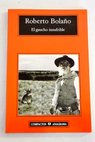 El gaucho insufrible / Roberto Bolaño