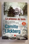 La princesa de hielo misterios y secretos familiares en una emocionante novela de suspense / Camilla Lackberg