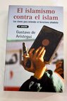 El islamismo contra el islam las claves para entender el terrorismo yihadista / Gustavo de Arstegui