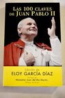 Las 100 claves de Juan Pablo II / Eloy Garcia Diaz