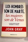 Los hombres son de Marte las mujeres de Venus / John Gray