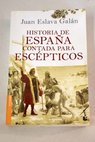 Historia de Espaa contada para escpticos / Juan Eslava Galn