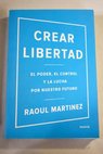 Crear libertad el poder el control y la lucha por nuestro futuro / Raoul Martinez
