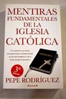 Mentiras fundamentales de la Iglesia Católica / Pepe Rodríguez