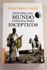 Historia del mundo contada para escépticos / Juan Eslava Galán