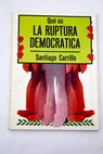 Qu es la ruptura democrtica / Santiago Carrillo