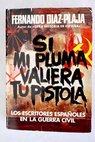 Si mi pluma valiera tu pistola los escritores españoles en la guerra civil / Fernando Díaz Plaja